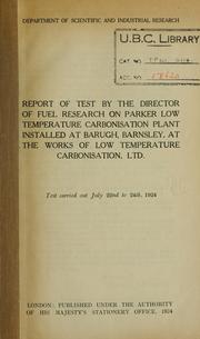Cover of: Report of test by the director of fuel research on Parker low temperature carbonisation plant installed at Barugh, Barnsley, at the works of Low temperature carbonisation, ltd. Test carried out July 22nd to 24th, 1924 by 