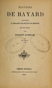 Cover of: Histoire de Bayard, surnommé Le Chevalier sans peur et sans reproche by René d' Isle