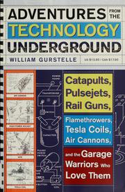 Cover of: Adventures from the Technology Underground: Catapults, Pulsejets, Rail Guns, Flamethrowers, Tesla Coils, Air Cannons, and the Garage Warriors Who Love Them