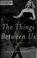 Cover of: The Things Between Us