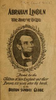 Cover of: Abraham Lincoln: the story of his life printed for the children of New England and their parents, 100 years after his birth