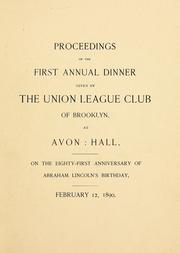 Cover of: Proceedings of the first annual dinner given by the Union league club of Brooklyn, at Avon hall, on the eighty-first anniversary of Abraham Lincoln's birthday, February 12, 1890. by Brooklyn (New York, N.Y.). Union League Club.