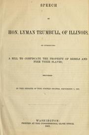 Cover of: Speech of Hon. Lyman Trumbull, of Illinois, on introducing a bill to confiscate the property of rebels and free their slaves: delivered in the Senate of the United States, December 5, 1861.