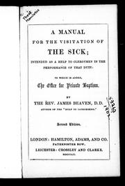 Cover of: A manual for the visitation of the sick: intended as a help to clergymen in the performance of that duty : to which is added, the office for private baptism
