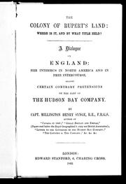 Cover of: The colony of Rupert's Land, where is it and by what title held?: a dialogue on England : her interests in North America and in free intercourse, against certain contrary pretentions on the part of the Hudson Bay Company