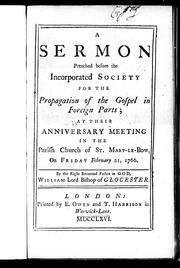Cover of: A sermon preached before the Incorporated Society for the Propagation of the Gospel in Foreign Parts: at their anniversary meeting in the Parish Church of St. Mary-Le-Bow, on Friday, February 21, 1766