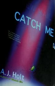 Cover of: Catch me by A. J. Holt