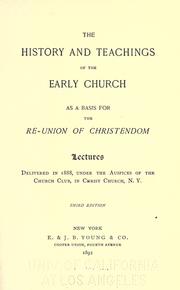Cover of: The History and teachings of the early church as a basis for the re-union of Christendom: lectures delivered in 1888, under the auspices of the Church Club, in Christ Church, N.Y.