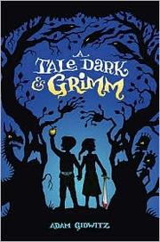 Cover of: A Tale Dark & Grimm (A Tale Dark & Grimm, #1) by Adam Gidwitz