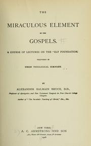 Cover of: The miraculous element in the Gospels: A course of lectures on the "Ely Foundation," delivered in Union Theological Seminary