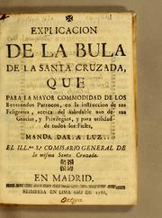 Cover of: Explicacion de la bula de la Santa Cruzada, que para la mayor commodidad de los reverendos parrocos, en la instruccion de sus feligreses, acerca del saludable uso de sus gracias, y privilegios, y para utilidad de todos los fieles