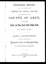 Cover of: Engineer's report in reply to the communication from the mayor of Owen Sound and the deputation of the County of Grey on the proposed Toronto and Owen Sound central railway route with a branch to Saugeen: also a supplement containing the latest statistics of the prospective local and through traffic and other important information