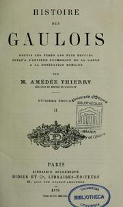Cover of: Histoire des Gaulois, depuis les temps les plus reculés jusqu'à l'entière soumission de la Gaule à la domination romaine