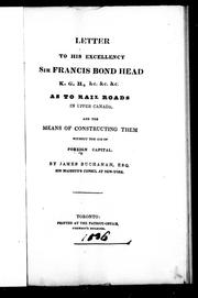 Cover of: Letter to His Excellency Sir Francis Bond Head, K.G.H., &c., &c., & c.: as to rail roads in Upper Canada, and the means of constructing them without the aid of foreign capital