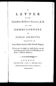 Cover of: A letter from Lieut. Gen. Sir Henry Clinton, K.B., to the commissioners of public accounts: relative to some observations in their seventh report, which may be judged to imply censure on the late commanders in chief of His Majesty's army in North America