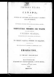 Cover of: Fifteen years in Canada: being a series of letters on its early history and settlement; its boundaries, divisions, population, and general routes; its agricultural progress and wealth compared with the United States; its religious and educational institutions; and its present political condition and relations, together with the advantages it affords as a desireable field of emigration