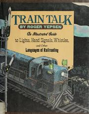 Cover of: Train talk: an illustrated guide to lights, hand signals, whistles, and other languages of railroading