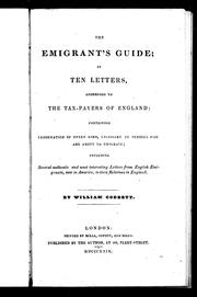 Cover of: The emigrant's guide: in ten letters, addressed to the tax-payers of England : containing information of every kind, necessary to persons who are about to emigrate : including several authentic and most interesting letters from English emigrants, now in America, to their relations in England