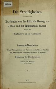 Cover of: Die Streitigkeiten zwischen dem Kurfursten von der Pfalz als Herzog von Julich und der Reichsstadt Aachen wegen der Vogtmeierei im 18. Jahrhundert: Inaugural-Dissertation ... Doktorwurde