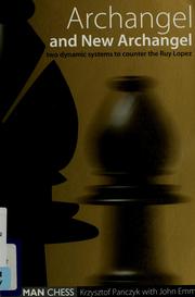 Cover of: Archangel and new Archangel: [two dynamic systems to counter the Ruy Lopez]