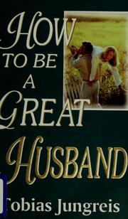 Cover of: How to be a great husband by Tobias Jungreis