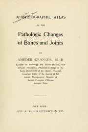 A radiographic atlas of the pathologic changes of bones and joints by Amédée Granger