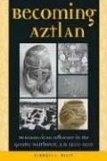 Cover of: Becoming Aztlan: Mesoamerican influence in the greater Southwest, AD 1200-1500