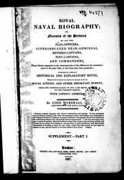 Cover of: Royal naval biography, or, Memoirs of the services of all the flag-officers, superannuated rear-admirals, retired-captains, post-captains and commanders: whose names appeared on the admiralty list of sea officers at the commencement of the present year, or who have since been promoted : illustrated by a series of historical and explanatory notes, which will be found to contain an account of all the naval actions, and other important events, from the commencement of the late reign, in 1760 to the present period : with copious addenda