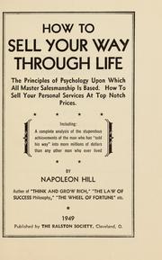Cover of: How to sell your way through life: the principles of psychology upon which all master salesmanship is based : how to sell your personal services at top notch prices : including: a complete analysis of the stupendous achievements of the man who has "sold his way" into more millions of dollars than any other man who ever lived