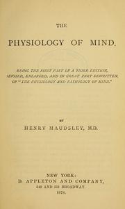 Cover of: The physiology of mind: being the first part of a third edition, revised enlarged and in great part rewritten, of "The physiology and pathology of mind"