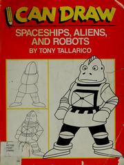 Cover of: I CAN DRAW SPACESHIPS, ALIENS AND ROBOTS (I Can Draw) by Tallarico
