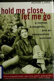 Cover of: Hold Me Close, Let Me Go: A Mother, a Daughter and an Adolescence Survived