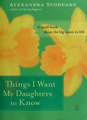 Cover of: Things I want my daughters to know: a small book about the big issues in life