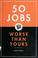 Cover of: 50 jobs worse than yours