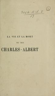 Cover of: La vie et la mort du roi Charles-Albert: initiateur et martyr de l'indépendance italienne