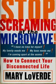 Cover of: Stop screaming at the microwave!: how to connect your disconnected life