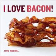 I Love Bacon! by Jayne Rockmill