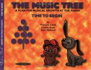 Cover of: The Music Tree: A Plan for Musical Growth at the Piano : Time to Begin (Frances Clark Library for Piano Students)