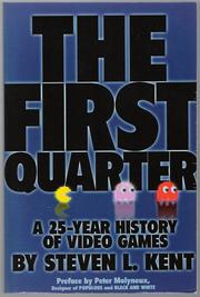 The First Quarter: A 25-Year History of Video Games by Steven L. Kent