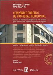 Cover of: COMPENDIO PRÁCTICO DE PROPIEDAD HORIZONTAL (manual de derechos, obligaciones, con modelos para consorcistas, administradores y encargados). incluye CD-ROM: prólogo de HORACIO BIELLI. Doctrina – jurisprudencia – modelos – legislación - glosario. Administrador. Asamblea de propietarios. Consejo de administración. Consorcio. Encargado. Expensas comunes. Facultades de deberes. Medidas precautorias y de cobro. Partes comunes y propias. 50 reglamentos, intimaciones, notificaciones, reclamos y resguardos. Relaciones laborales. Reparaciones. Restricciones.