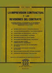 Cover of: LA IMPREVISIÓN CONTRACTUAL Y LAS REVISIONES DEL CONTRATO (ejercicio judicial y extrajudicial de las demandas y defensas autorizadas por el artículo 1198 del Código Civil, t.o. ley 17.711): Normas directrices y principios básicos. Hechos desencadenantes y sus consecuencias. Condiciones de procedencia: efectos. Acciones, excepciones y defensas. Improbidad, mala fe, culpa, mora. Revisiones por resolución y reajustes. Contratos implicados. Compraventas, locaciones. Reajustes directos en los préstamos de dinero. Facultades judiciales y repartos de efectos. Obligaciones en dólares, estabilizaciones. Renuncias anticipadas y sus efectos.