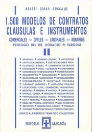 Cover of: 1500 MODELOS DE CONTRATOS, CLÁUSULAS E INSTRUMENTOS. Comerciales, civiles, laborales, agrarios. TOMO II. prólogo Horacio P. Fargosi