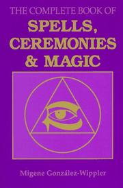 Cover of: The complete book of spells, ceremonies, and magic by Migene González-Wippler