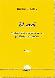 Cover of: EL AVAL. Tratamiento completo de su problemática jurídica.: Función, concepto y naturaleza jurídica. Personas que pueden avalar. Forma: cláusula “por aval”, simple firma, otorgado en documento separado. Tiempo. Contenido: principios generales y cláusulas. Efectos. Nulidad. Prescripción. Renovación. El aval en pagaré, cheque, factura conformada, warrant, prenda con registro y "debenture". Apéndice de legislación nacional y extranjera.