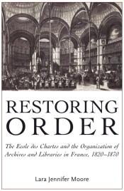 Cover of: Restoring order: the Ecole des Chartes and the Organization of Archives and Libraries in France, 1820-1870