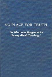 No place for truth, or, Whatever happened to evangelical theology?