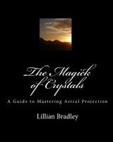 Cover of: The Magick of Crystals: A Guide to Mastering Astral Projection by Lillian Bradley