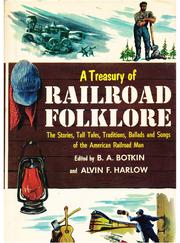 Cover of: A treasury of railroad folklore: the stories, tall tales, traditions, ballads,and songs of the American railroad man
