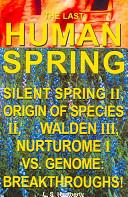Cover of: The LAST HUMAN SPRING: Silent Spring II, Origin of Species II, Walden III, Nurturome I Vs. Genome: Breakthroughs!