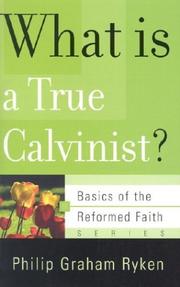 Cover of: What Is a True Calvinist? (Basics of the Reformed Faith) | Philip Graham Ryken